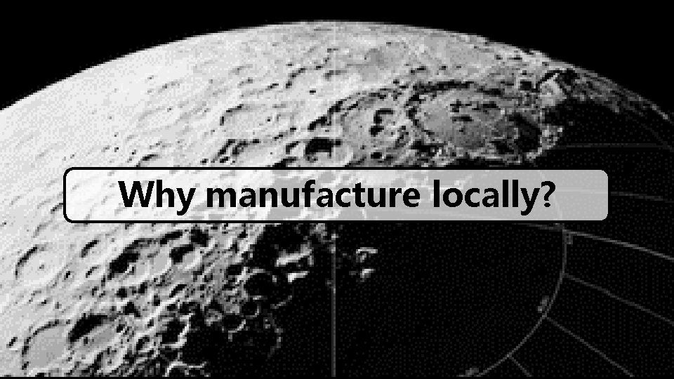 Why manufacture locally? 