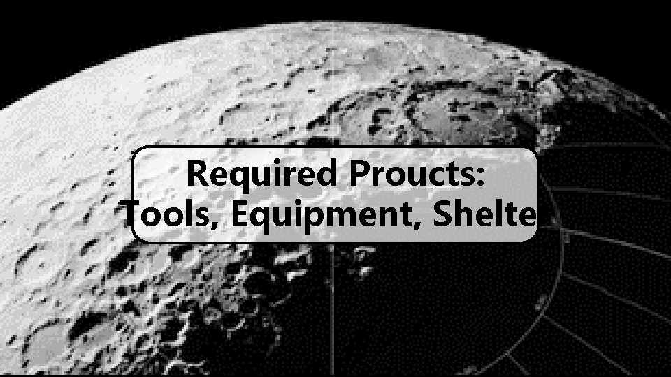 Required Proucts: Tools, Equipment, Shelter 