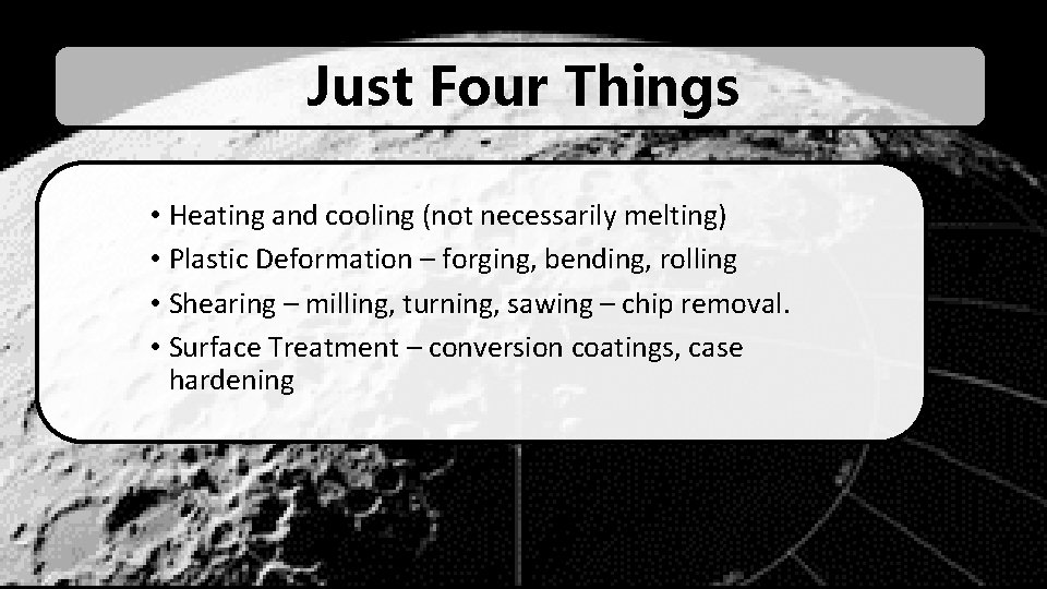 Just Four Things • Heating and cooling (not necessarily melting) • Plastic Deformation –
