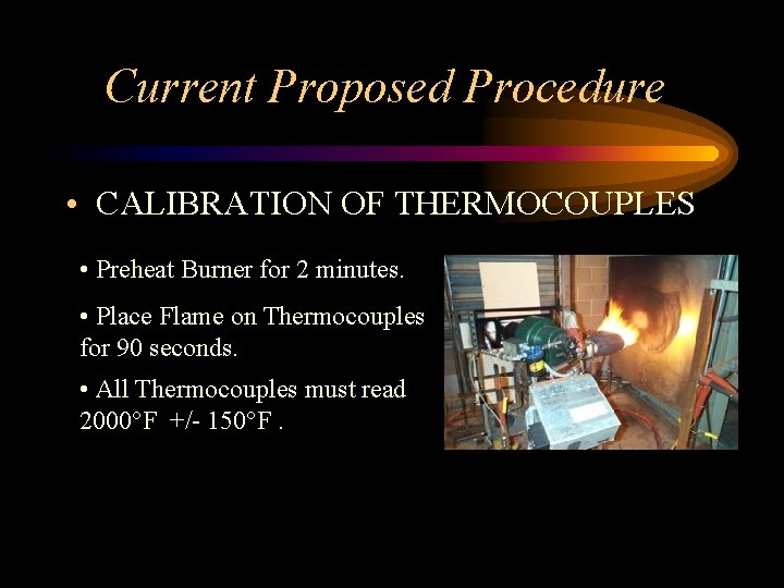 Current Proposed Procedure • CALIBRATION OF THERMOCOUPLES • Preheat Burner for 2 minutes. •