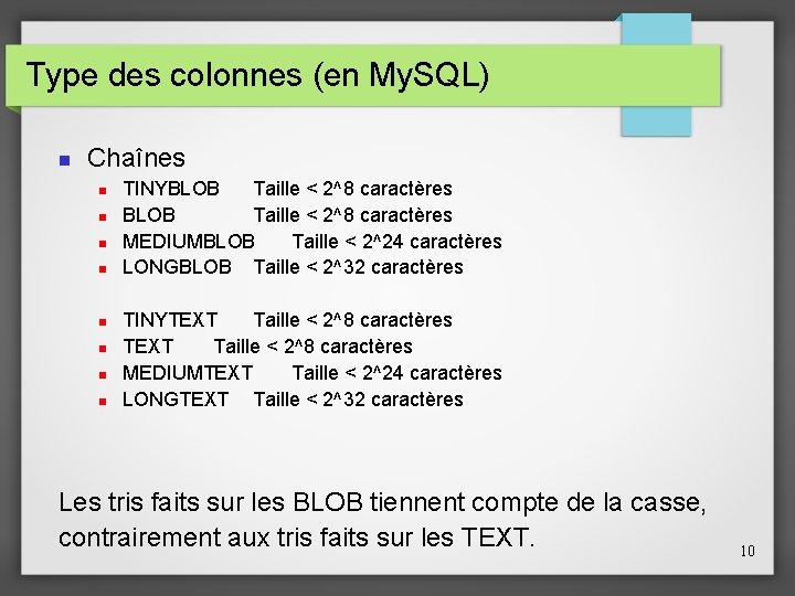 Type des colonnes (en My. SQL) Chaînes TINYBLOB Taille < 2^8 caractères MEDIUMBLOB Taille