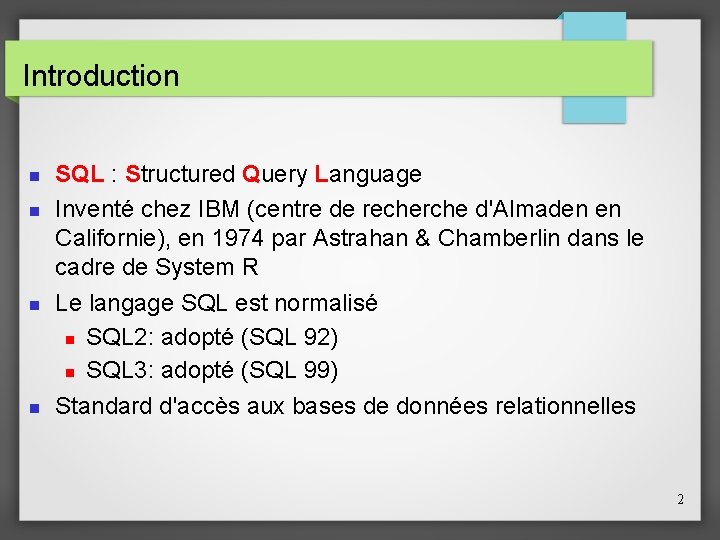 Introduction SQL : Structured Query Language Inventé chez IBM (centre de recherche d'Almaden en