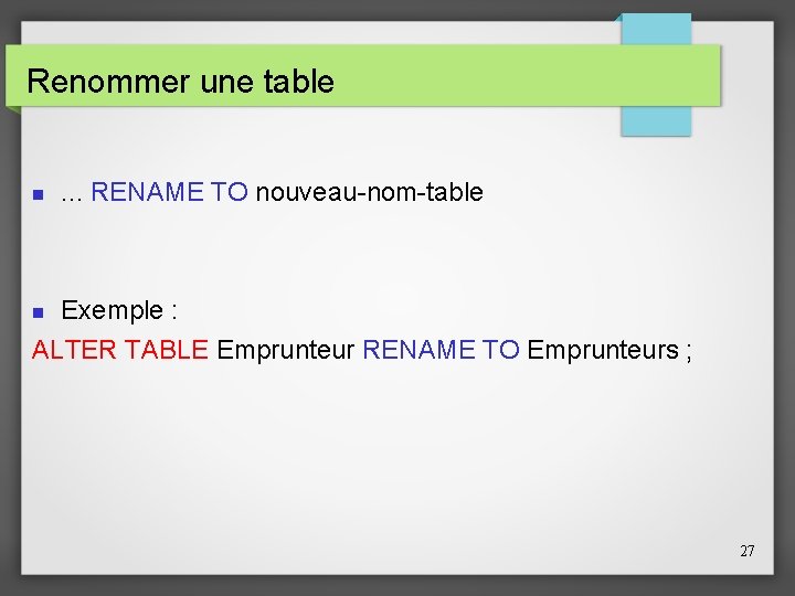 Renommer une table . . . RENAME TO nouveau-nom-table Exemple : ALTER TABLE Emprunteur