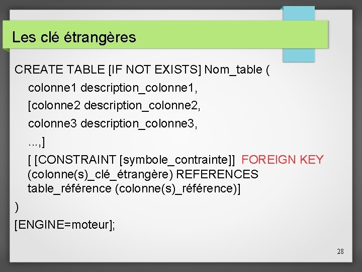 Les clé étrangères CREATE TABLE [IF NOT EXISTS] Nom_table ( colonne 1 description_colonne 1,