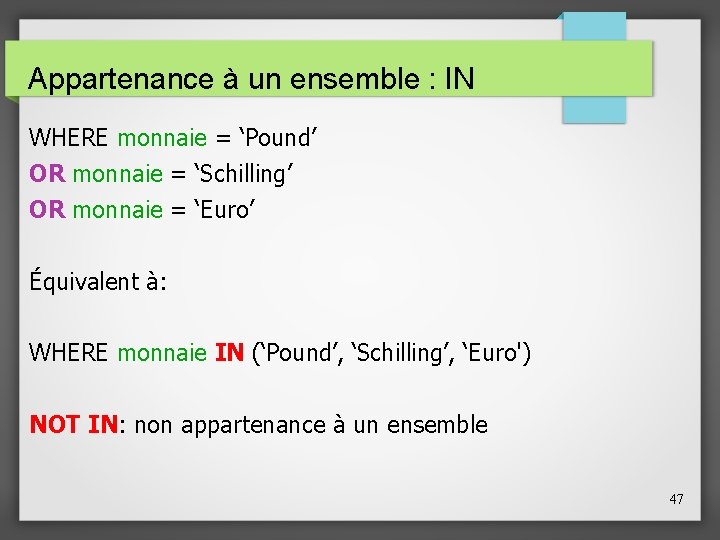 Appartenance à un ensemble : IN WHERE monnaie = ‘Pound’ OR monnaie = ‘Schilling’