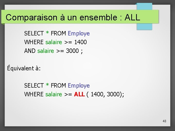 Comparaison à un ensemble : ALL SELECT * FROM Employe WHERE salaire >= 1400