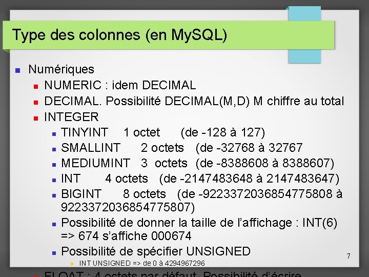 Type des colonnes (en My. SQL) Numériques NUMERIC : idem DECIMAL. Possibilité DECIMAL(M, D)