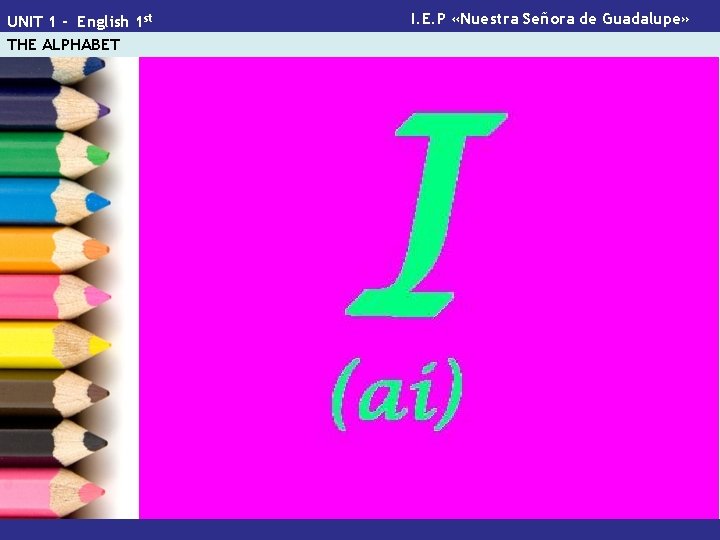 UNIT 1 - English 1 st THE ALPHABET I. E. P «Nuestra Señora de
