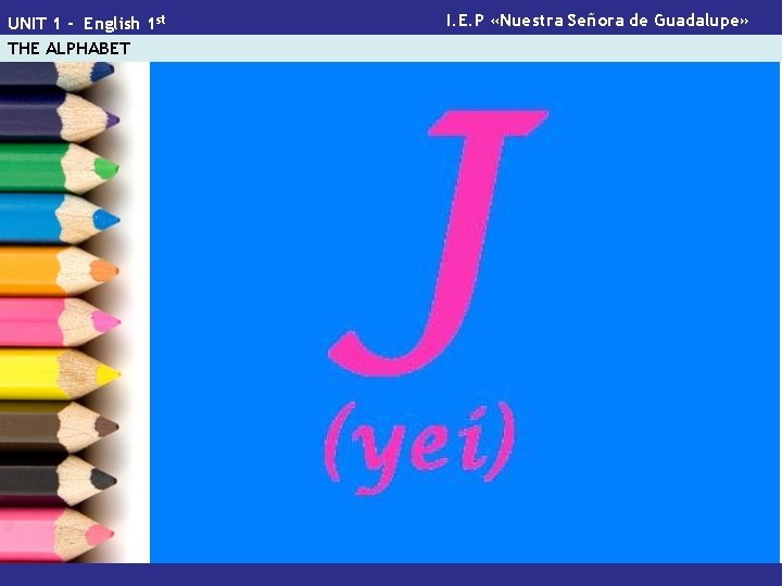 UNIT 1 - English 1 st THE ALPHABET I. E. P «Nuestra Señora de