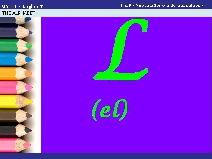 UNIT 1 - English 1 st THE ALPHABET I. E. P «Nuestra Señora de