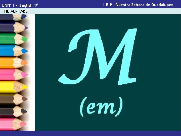 UNIT 1 - English 1 st THE ALPHABET I. E. P «Nuestra Señora de