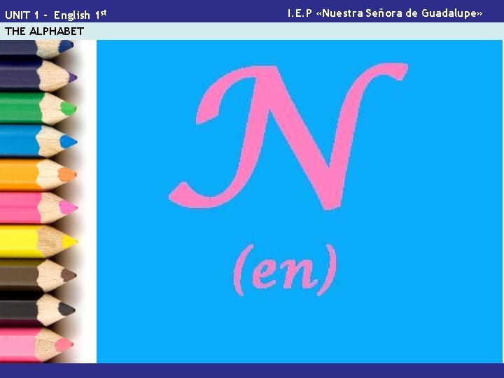 UNIT 1 - English 1 st THE ALPHABET I. E. P «Nuestra Señora de