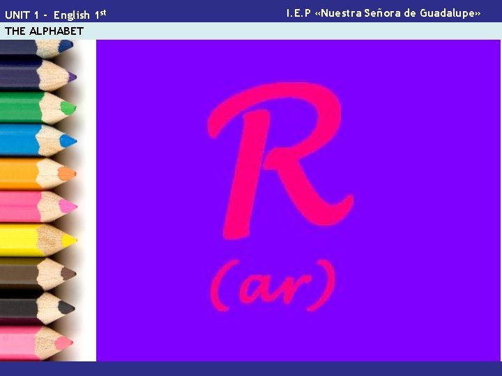 UNIT 1 - English 1 st THE ALPHABET I. E. P «Nuestra Señora de