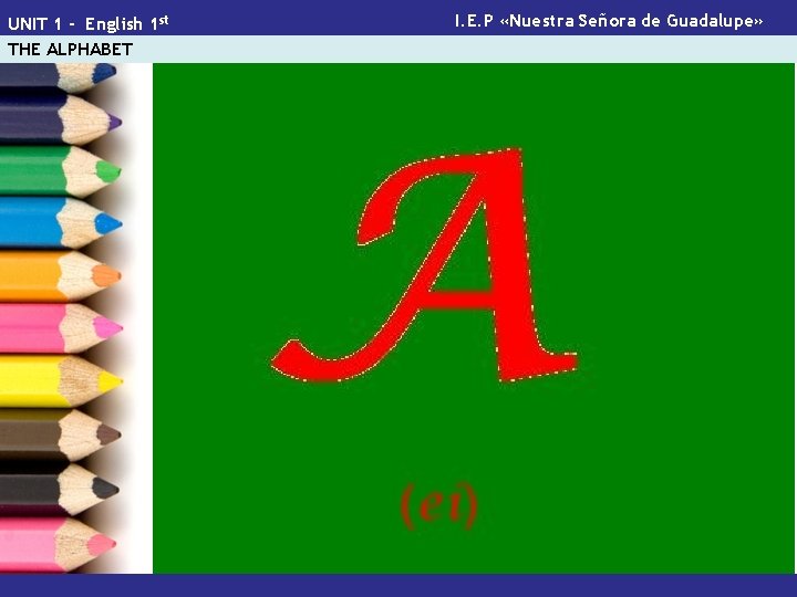 UNIT 1 - English 1 st THE ALPHABET I. E. P «Nuestra Señora de