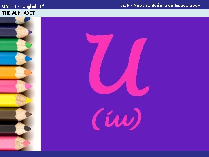 UNIT 1 - English 1 st THE ALPHABET I. E. P «Nuestra Señora de