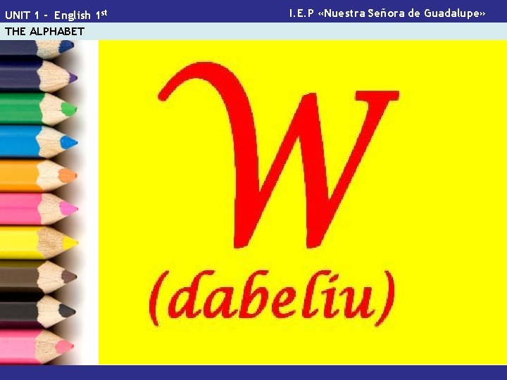 UNIT 1 - English 1 st THE ALPHABET I. E. P «Nuestra Señora de