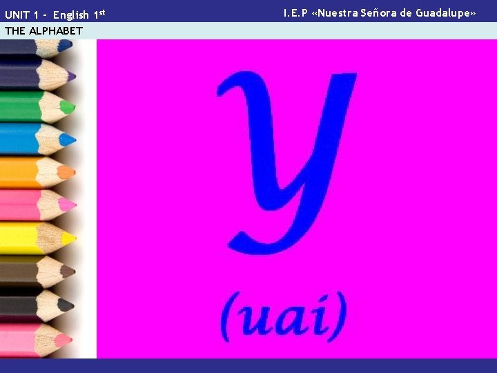 UNIT 1 - English 1 st THE ALPHABET I. E. P «Nuestra Señora de