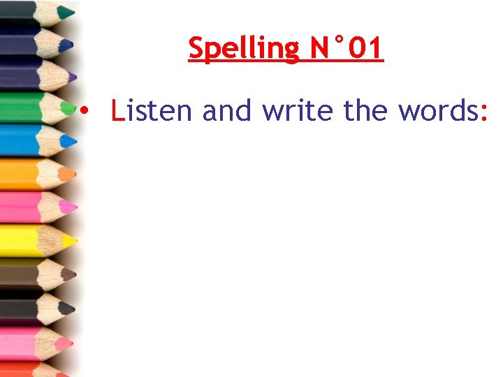 Spelling N° 01 • Listen and write the words: 