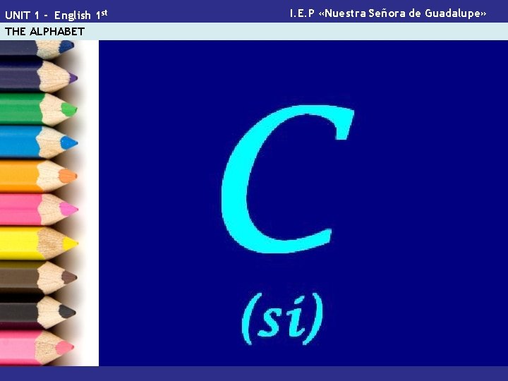 UNIT 1 - English 1 st THE ALPHABET I. E. P «Nuestra Señora de