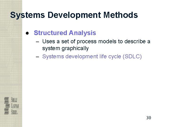 Systems Development Methods ● Structured Analysis – Uses a set of process models to Systems Development Methods ● Structured Analysis – Uses a set of process models to