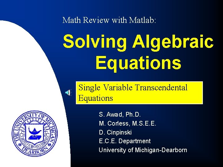 Math Review with Matlab: Solving Algebraic Equations Single Variable Transcendental Equations S. Awad, Ph.