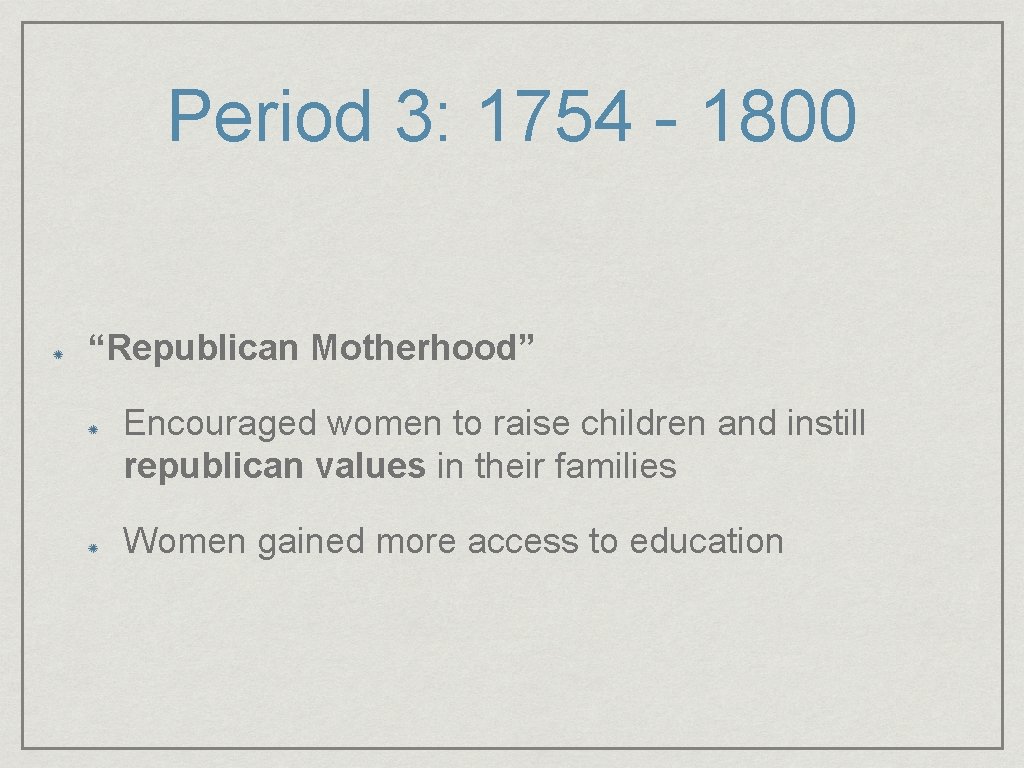 Period 3: 1754 - 1800 “Republican Motherhood” Encouraged women to raise children and instill