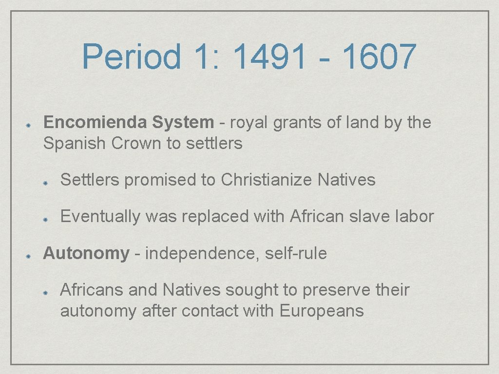 Period 1: 1491 - 1607 Encomienda System - royal grants of land by the