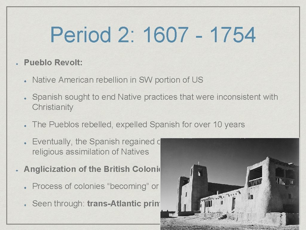 Period 2: 1607 - 1754 Pueblo Revolt: Native American rebellion in SW portion of