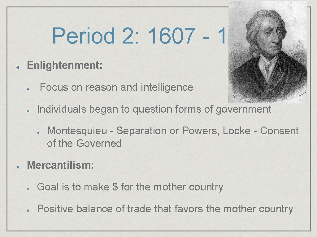 Period 2: 1607 - 1754 Enlightenment: Focus on reason and intelligence Individuals began to
