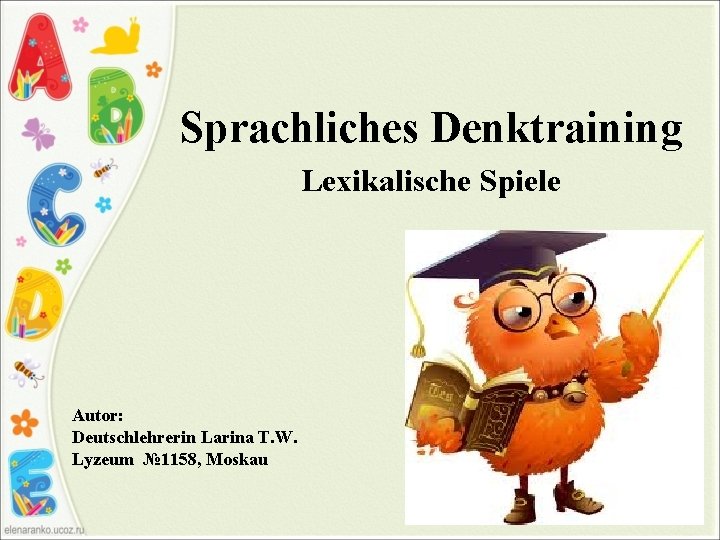 Sprachliches Denktraining Lexikalische Spiele Autor: Deutschlehrerin Larina T. W. Lyzeum № 1158, Moskau 