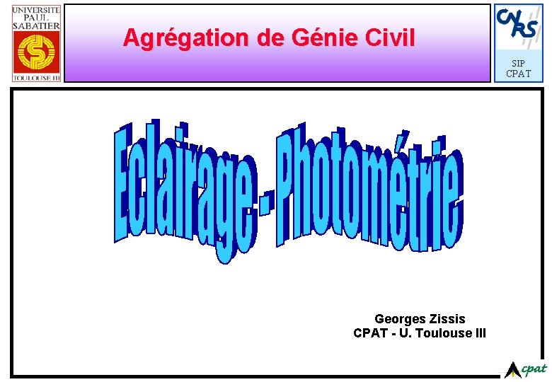 Agrégation de Génie Civil SIP CPAT Georges Zissis CPAT - U. Toulouse III 