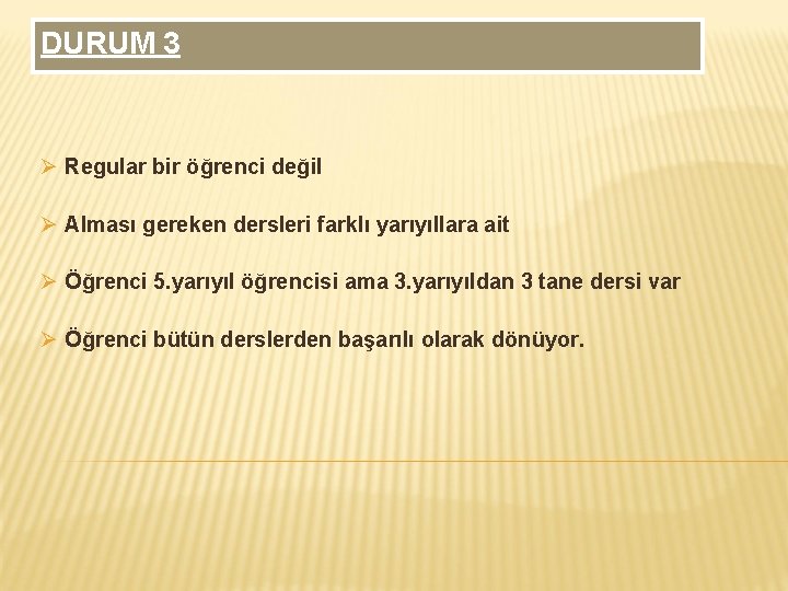 DURUM 3 Ø Regular bir öğrenci değil Ø Alması gereken dersleri farklı yarıyıllara ait