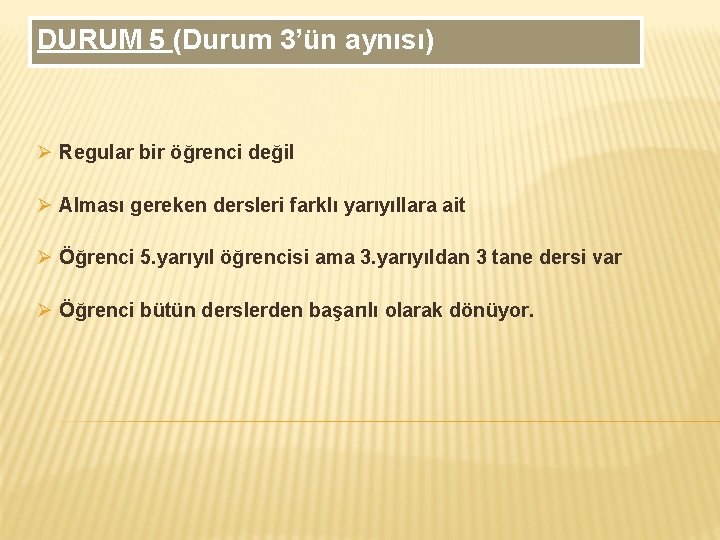 DURUM 5 (Durum 3’ün aynısı) Ø Regular bir öğrenci değil Ø Alması gereken dersleri