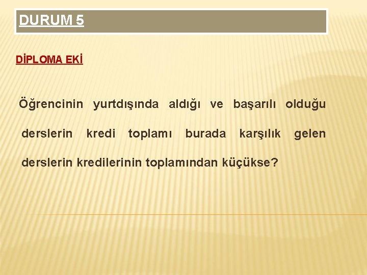 DURUM 5 DİPLOMA EKİ Öğrencinin yurtdışında aldığı ve başarılı olduğu derslerin kredi toplamı burada