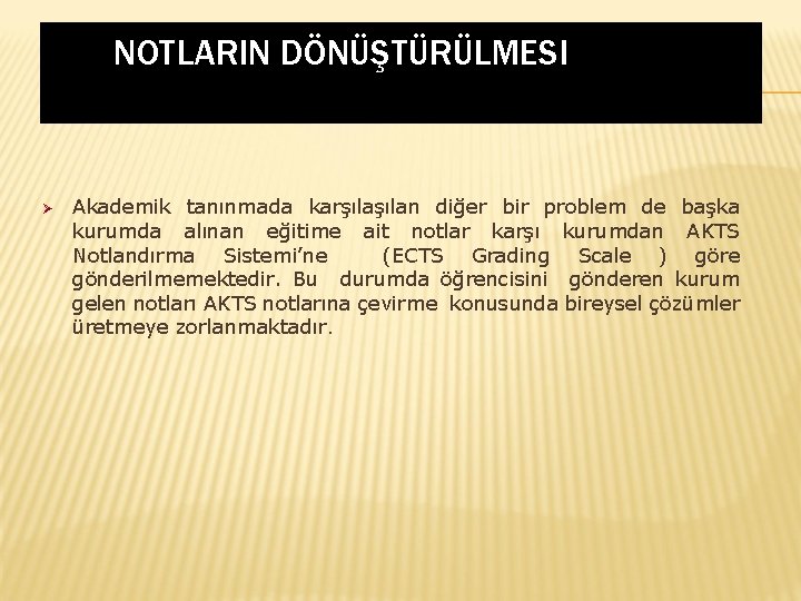 NOTLARIN DÖNÜŞTÜRÜLMESI Ø Akademik tanınmada karşılan diğer bir problem de başka kurumda alınan eğitime