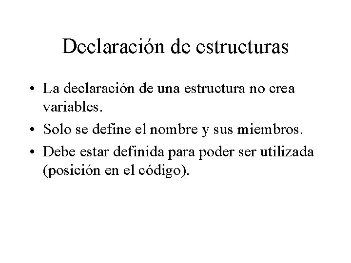 Declaración de estructuras • La declaración de una estructura no crea variables. • Solo