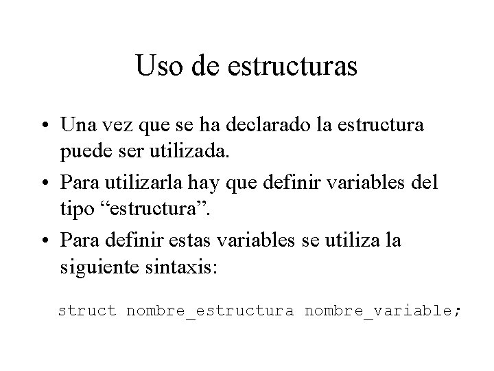 Uso de estructuras • Una vez que se ha declarado la estructura puede ser