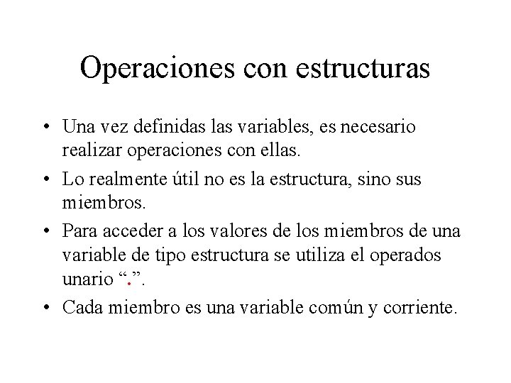 Operaciones con estructuras • Una vez definidas las variables, es necesario realizar operaciones con