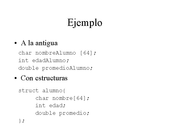 Ejemplo • A la antigua char nombre. Alumno [64]; int edad. Alumno; double promedio.