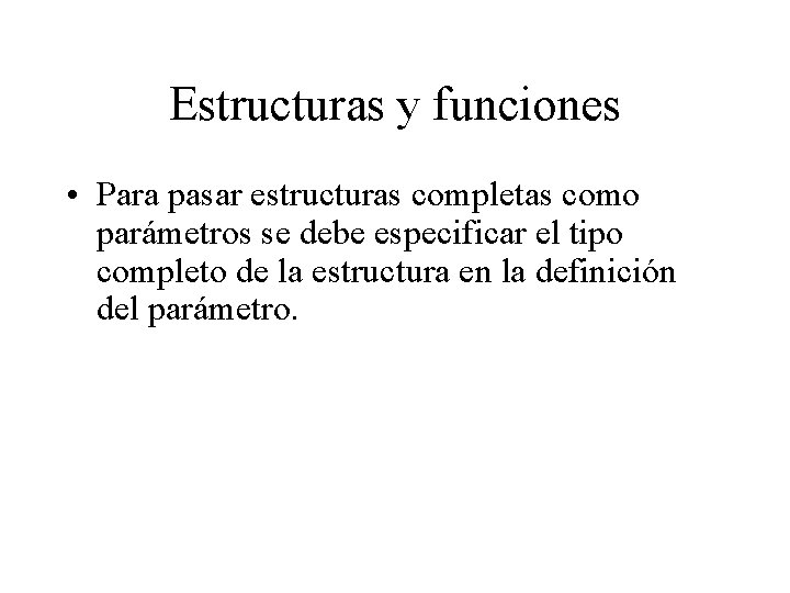 Estructuras y funciones • Para pasar estructuras completas como parámetros se debe especificar el
