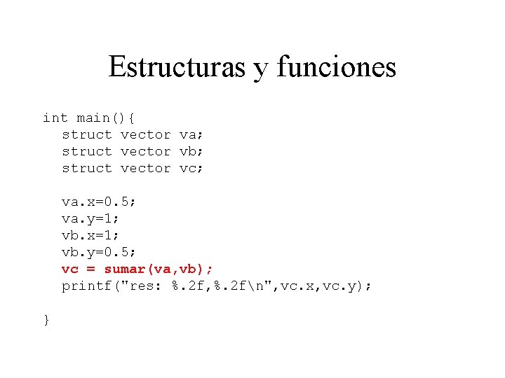 Estructuras y funciones int main(){ struct vector va; struct vector vb; struct vector vc;