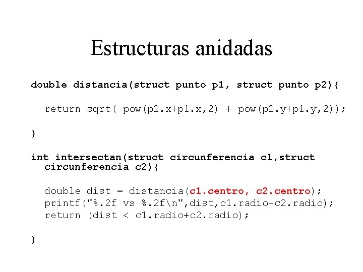 Estructuras anidadas double distancia(struct punto p 1, struct punto p 2){ return sqrt( pow(p