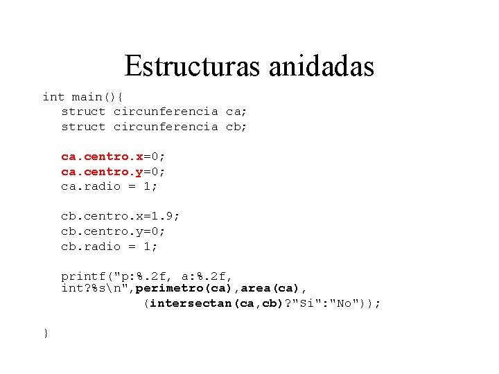 Estructuras anidadas int main(){ struct circunferencia ca; struct circunferencia cb; ca. centro. x=0; ca.