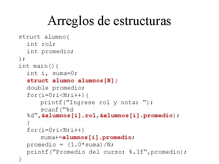 Arreglos de estructuras struct alumno{ int rol; int promedio; }; int main(){ int i,
