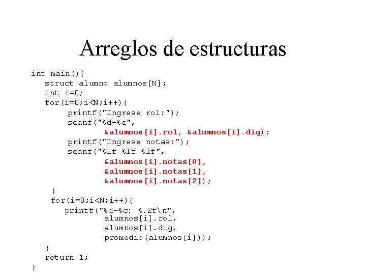 Arreglos de estructuras int main(){ struct alumnos[N]; int i=0; for(i=0; i<N; i++){ printf("Ingrese rol: