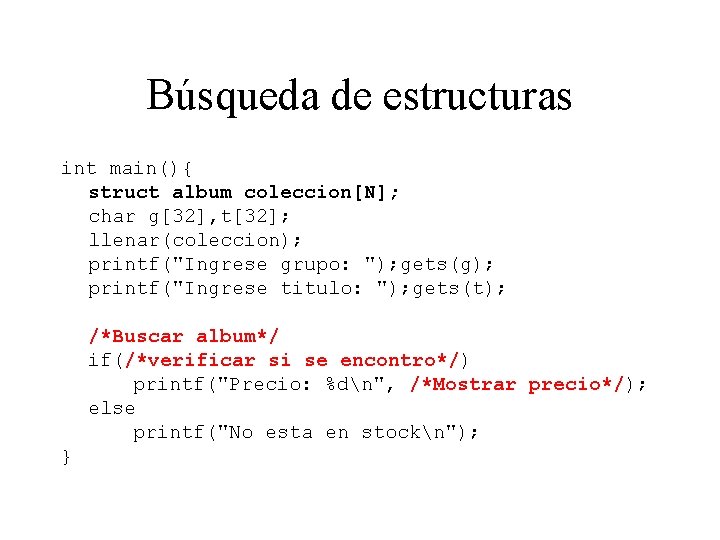 Búsqueda de estructuras int main(){ struct album coleccion[N]; char g[32], t[32]; llenar(coleccion); printf("Ingrese grupo: