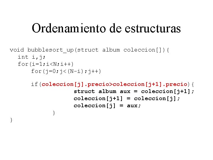Ordenamiento de estructuras void bubblesort_up(struct album coleccion[]){ int i, j; for(i=1; i<N; i++) for(j=0;