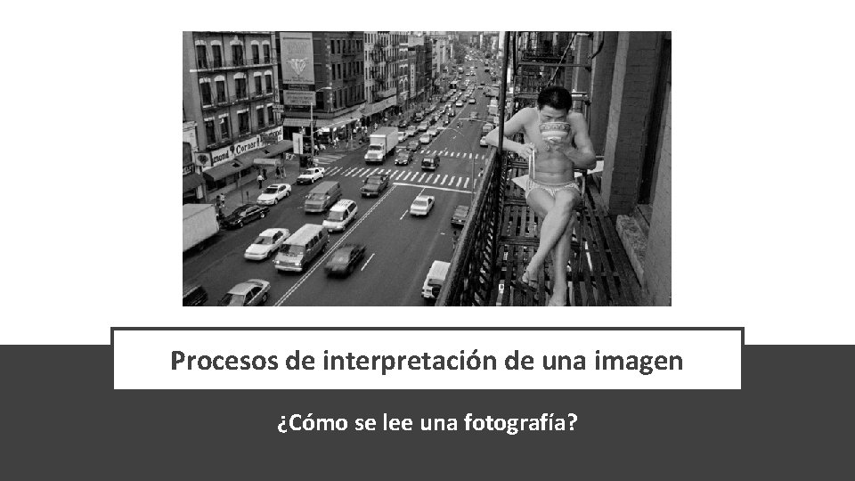 Procesos de interpretación de una imagen ¿Cómo se lee una fotografía? Procesos de interpretación de una imagen ¿Cómo se lee una fotografía?