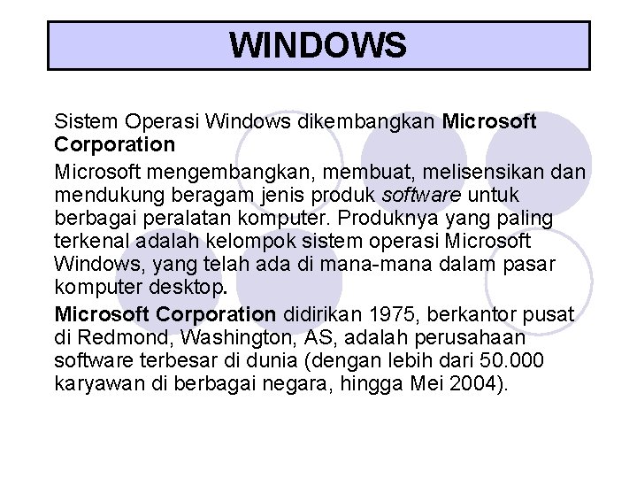 WINDOWS Sistem Operasi Windows dikembangkan Microsoft Corporation Microsoft mengembangkan, membuat, melisensikan dan mendukung beragam