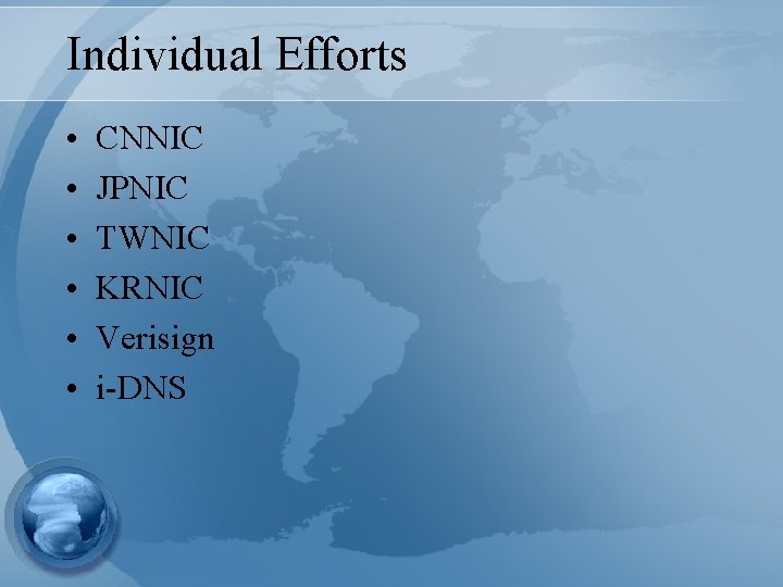 Individual Efforts • • • CNNIC JPNIC TWNIC KRNIC Verisign i-DNS 